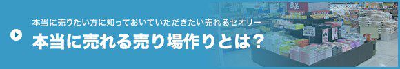 本当に売りたい方に知っておいていただきたい売れるセオリー 本当に売れる売り場作りとは？