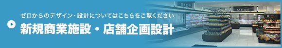 ゼロからのデザイン・設計についてはこちらをご覧ください 商業施設・店舗企画設計